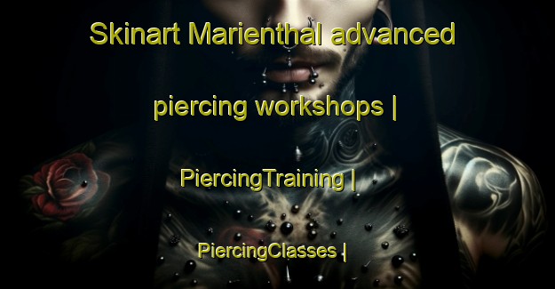 Skinart Marienthal advanced piercing workshops | PiercingTraining | PiercingClasses | SkinartTraining-France